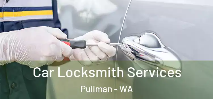 Car Locksmith Services Pullman - WA