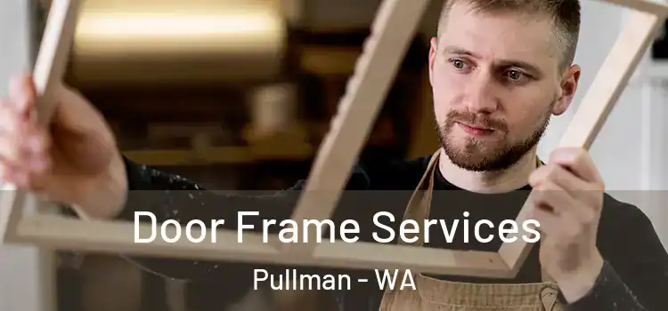 Door Frame Services Pullman - WA